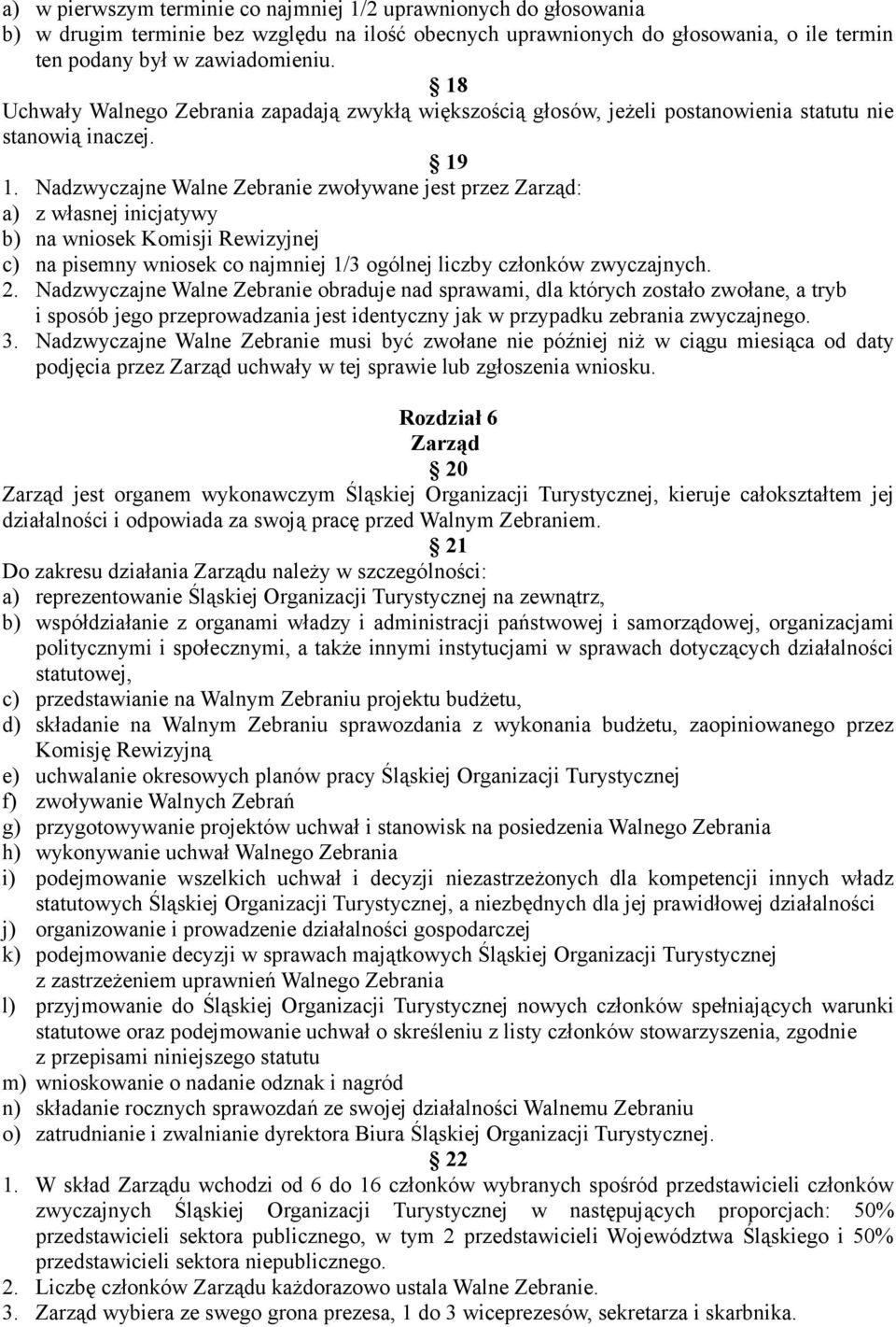 Nadzwyczajne Walne Zebranie zwoływane jest przez Zarząd: a) z własnej inicjatywy b) na wniosek Komisji Rewizyjnej c) na pisemny wniosek co najmniej 1/3 ogólnej liczby członków zwyczajnych. 2.