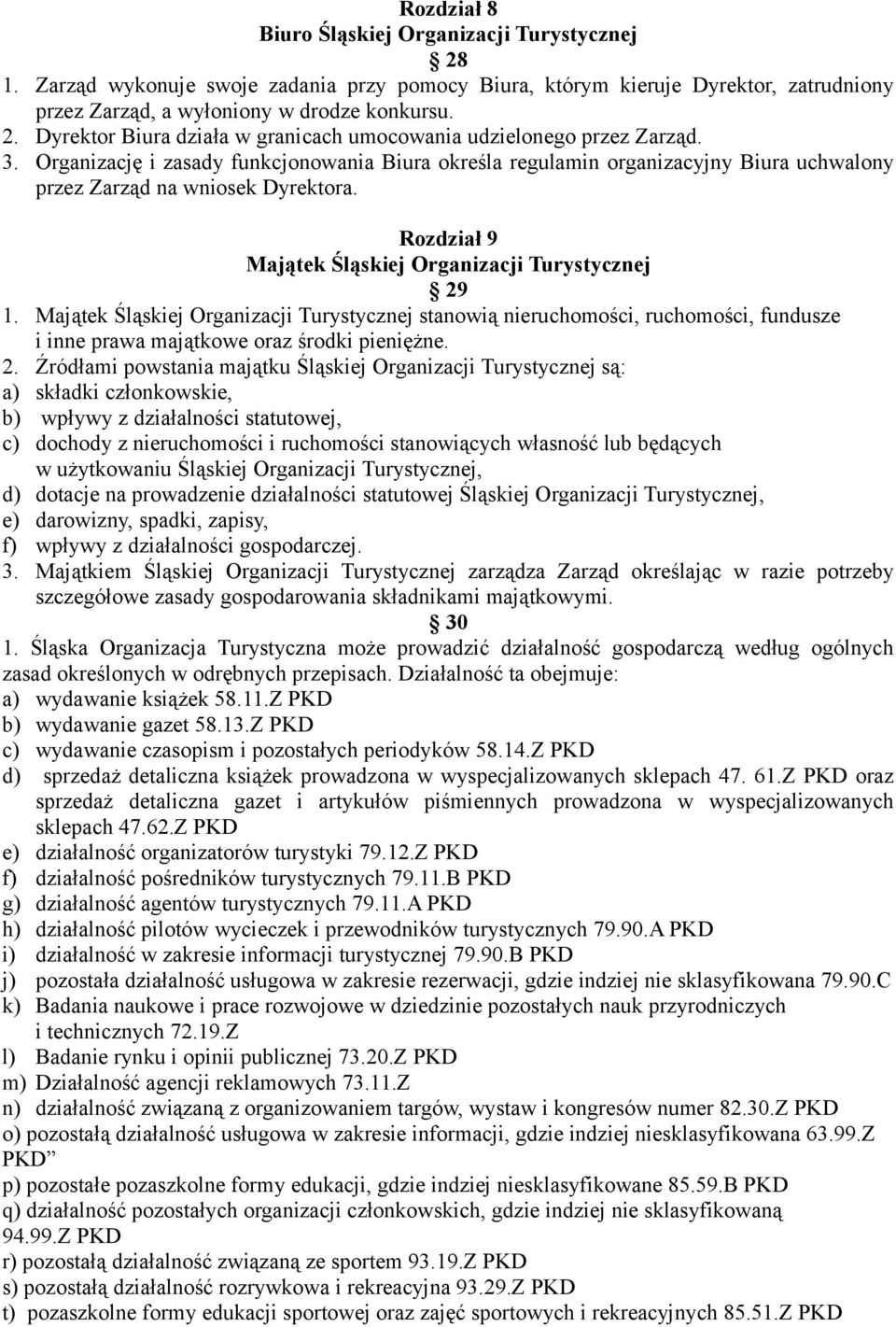 Majątek Śląskiej Organizacji stanowią nieruchomości, ruchomości, fundusze i inne prawa majątkowe oraz środki pieniężne. 2.