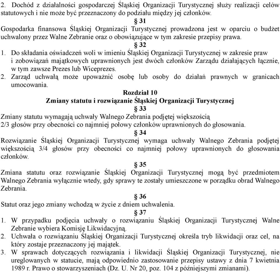 Do składania oświadczeń woli w imieniu Śląskiej Organizacji w zakresie praw i zobowiązań majątkowych uprawnionych jest dwóch członków Zarządu działających łącznie, w tym zawsze Prezes lub Wiceprezes.