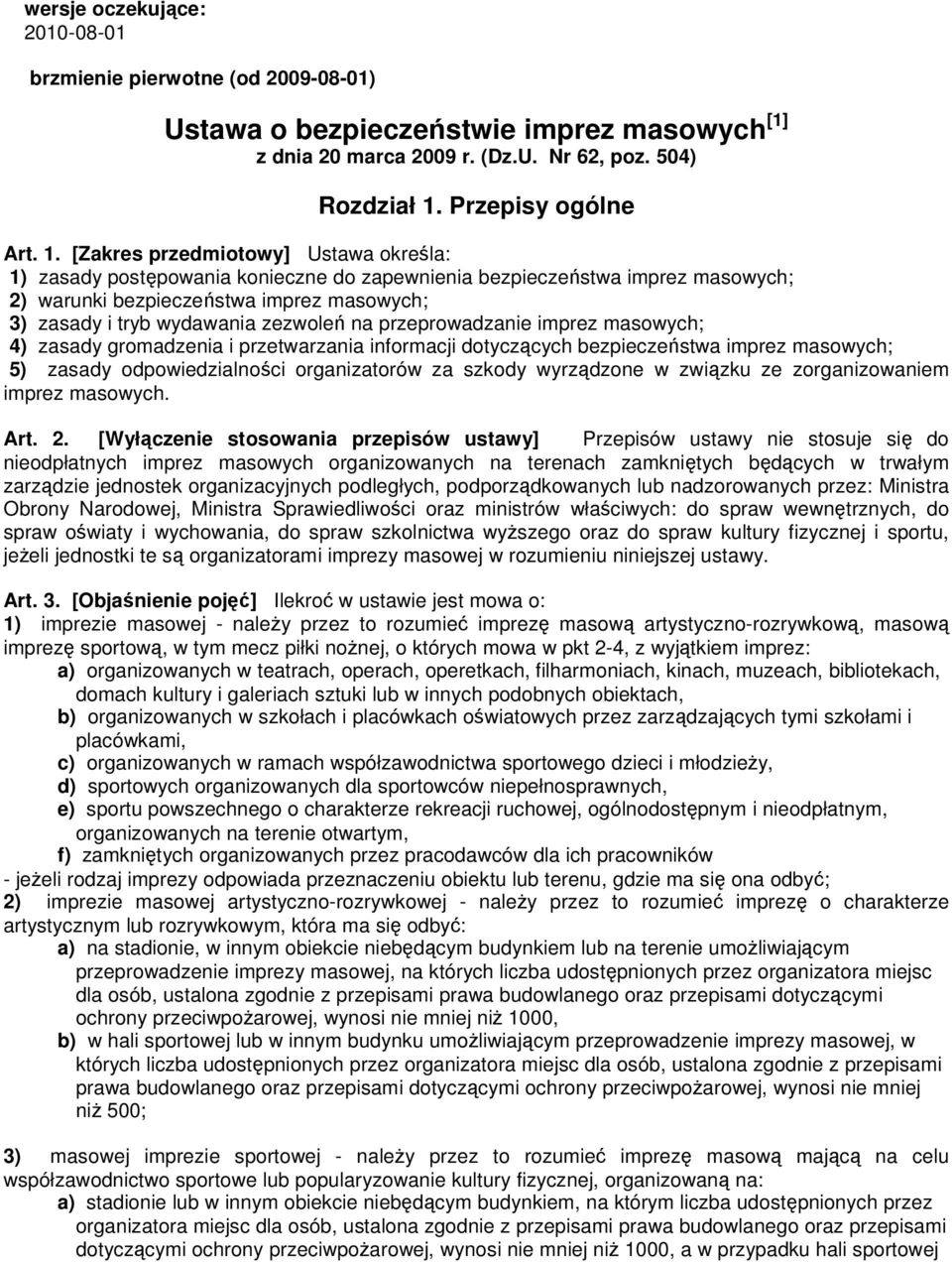 [Zakres przedmiotowy] Ustawa określa: 1) zasady postępowania konieczne do zapewnienia bezpieczeństwa imprez masowych; 2) warunki bezpieczeństwa imprez masowych; 3) zasady i tryb wydawania zezwoleń na