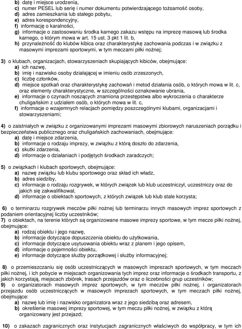 b, h) przynaleŝność do klubów kibica oraz charakterystykę zachowania podczas i w związku z masowymi imprezami sportowymi, w tym meczami piłki noŝnej; 3) o klubach, organizacjach, stowarzyszeniach