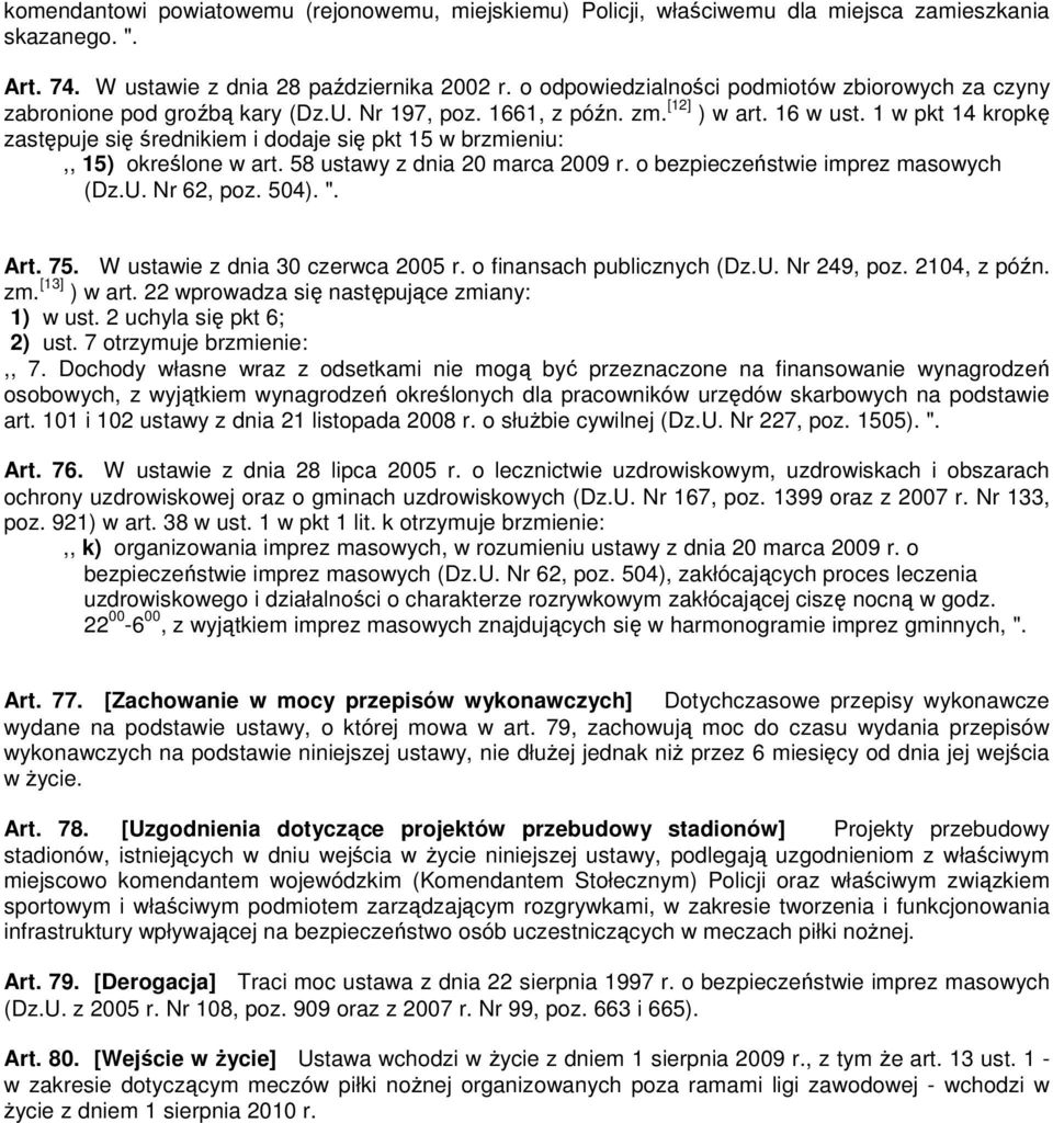 1 w pkt 14 kropkę zastępuje się średnikiem i dodaje się pkt 15 w brzmieniu:,, 15) określone w art. 58 ustawy z dnia 20 marca 2009 r. o bezpieczeństwie imprez masowych (Dz.U. Nr 62, poz. 504). ". Art.