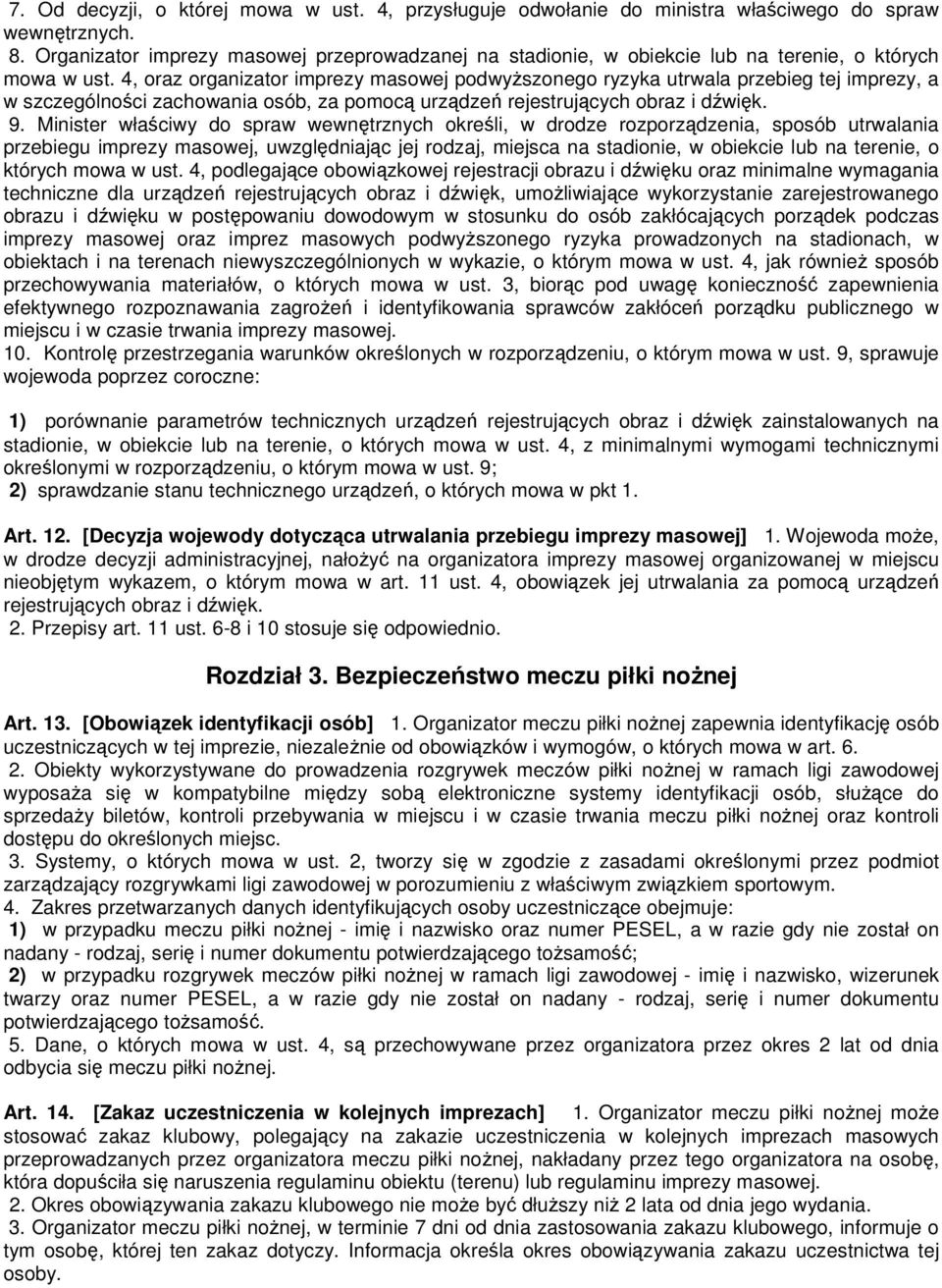 4, oraz organizator imprezy masowej podwyŝszonego ryzyka utrwala przebieg tej imprezy, a w szczególności zachowania osób, za pomocą urządzeń rejestrujących obraz i dźwięk. 9.