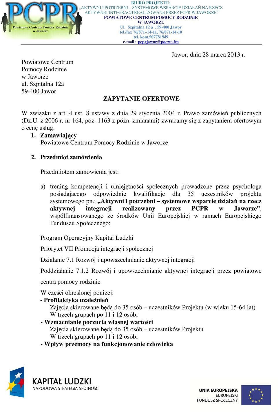 Przedmiot zamówienia Przedmiotem zamówienia jest: a) trening kompetencji i umiejętności społecznych prowadzone przez psychologa posiadającego odpowiednie kwalifikacje dla 35 uczestników projektu