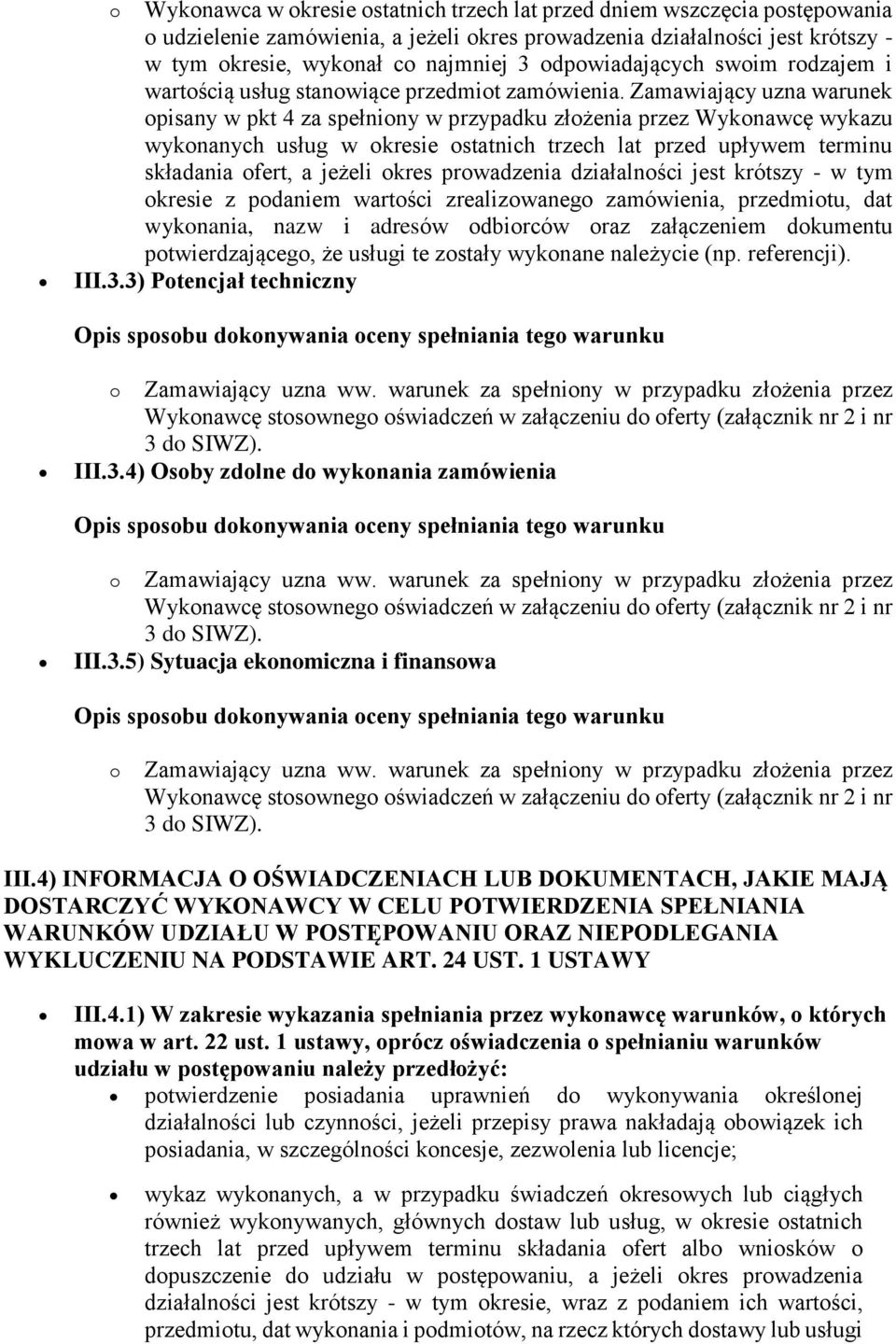 Zamawiający uzna warunek opisany w pkt 4 za spełniony w przypadku złożenia przez Wykonawcę wykazu wykonanych usług w okresie ostatnich trzech lat przed upływem terminu składania ofert, a jeżeli okres