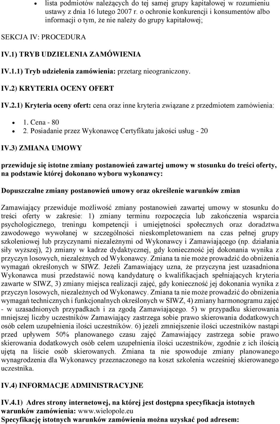 IV.2) KRYTERIA OCENY OFERT IV.2.1) Kryteria oceny ofert: cena oraz inne kryteria związane z przedmiotem zamówienia: 1. Cena - 80 2. Posiadanie przez Wykonawcę Certyfikatu jakości usług - 20 IV.