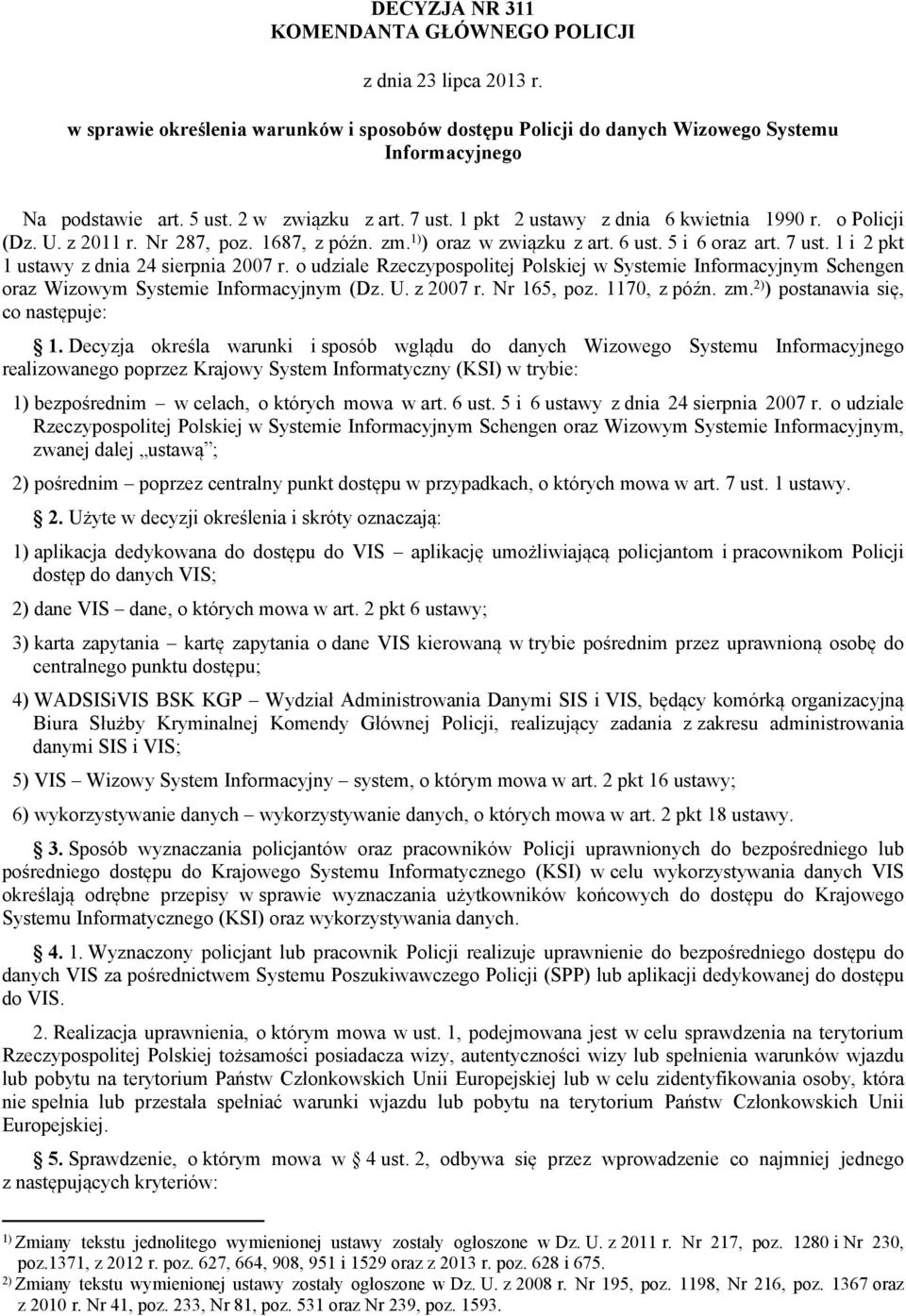 o udziale Rzeczypospolitej Polskiej w Systemie Informacyjnym Schengen oraz Wizowym Systemie Informacyjnym (Dz. U. z 2007 r. Nr 165, poz. 1170, z późn. zm. 2) ) postanawia się, co następuje: 1.