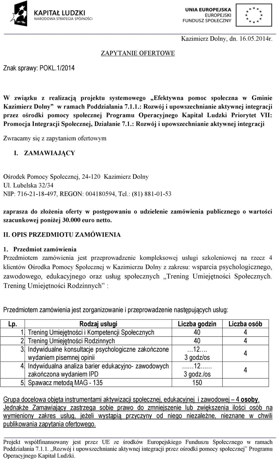 Lubelska 32/34 NIP: 716-21-18-497, REGON: 004180594, Tel.: (81) 881-01-53 zaprasza do złożenia oferty w postępowaniu o udzielenie zamówienia publicznego o wartości szacunkowej poniżej 30.