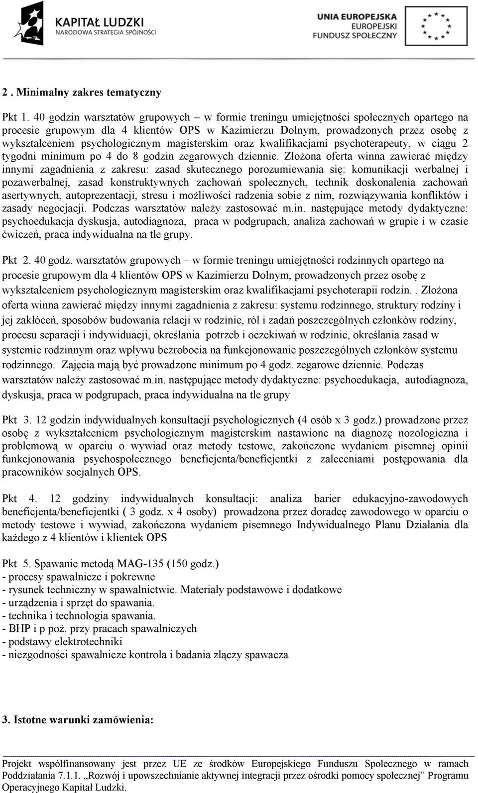 psychologicznym magisterskim oraz kwalifikacjami psychoterapeuty, w ciągu 2 tygodni minimum po 4 do 8 godzin zegarowych dziennie.