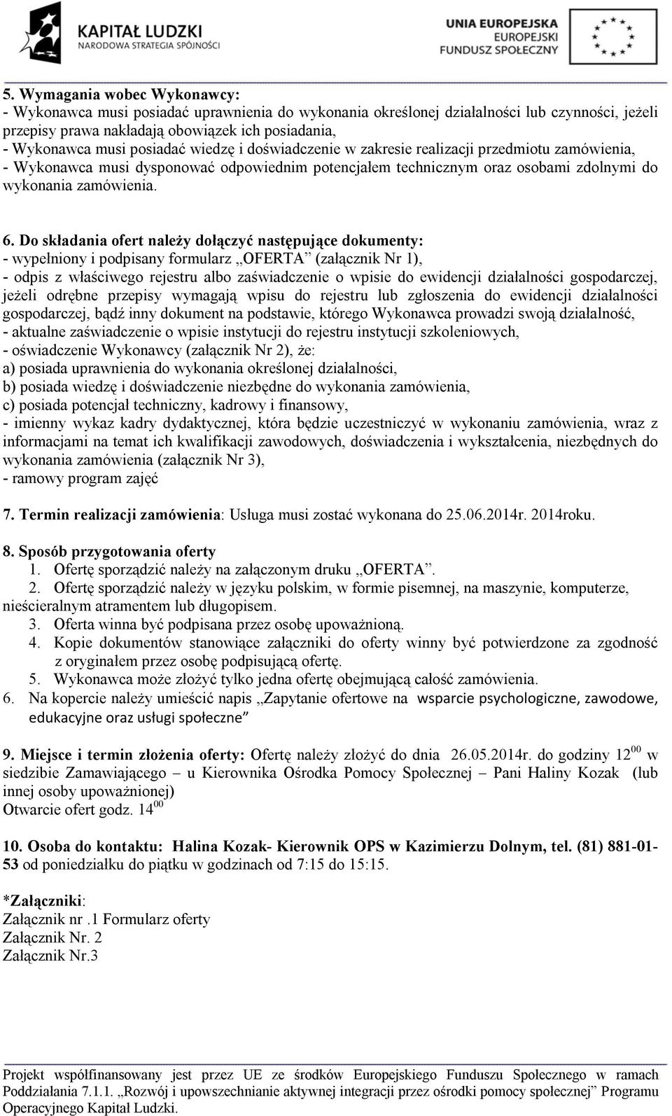 Do składania ofert należy dołączyć następujące dokumenty: - wypełniony i podpisany formularz OFERTA (załącznik Nr 1), - odpis z właściwego rejestru albo zaświadczenie o wpisie do ewidencji