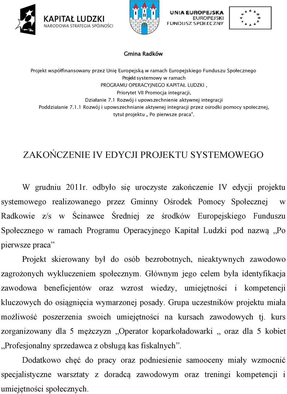 ramach Programu Operacyjnego Kapitał Ludzki pod nazwą Po pierwsze praca Projekt skierowany był do osób bezrobotnych, nieaktywnych zawodowo zagrożonych wykluczeniem społecznym.