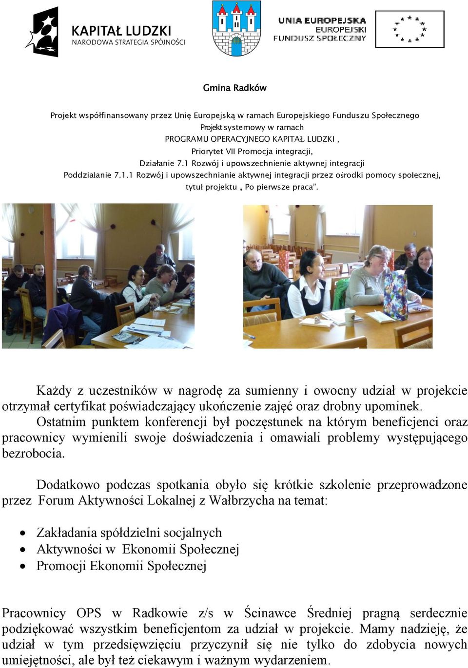 Dodatkowo podczas spotkania obyło się krótkie szkolenie przeprowadzone przez Forum Aktywności Lokalnej z Wałbrzycha na temat: Zakładania spółdzielni socjalnych Aktywności w Ekonomii Społecznej