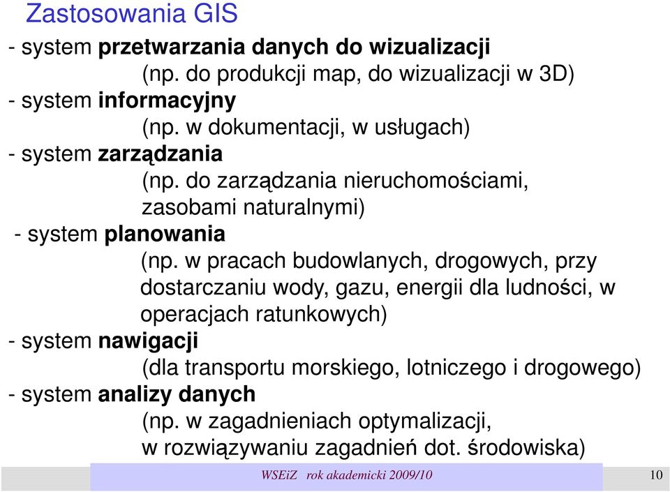 w pracach budowlanych, drogowych, przy dostarczaniu wody, gazu, energii dla ludności, w operacjach ratunkowych) - system nawigacji (dla transportu