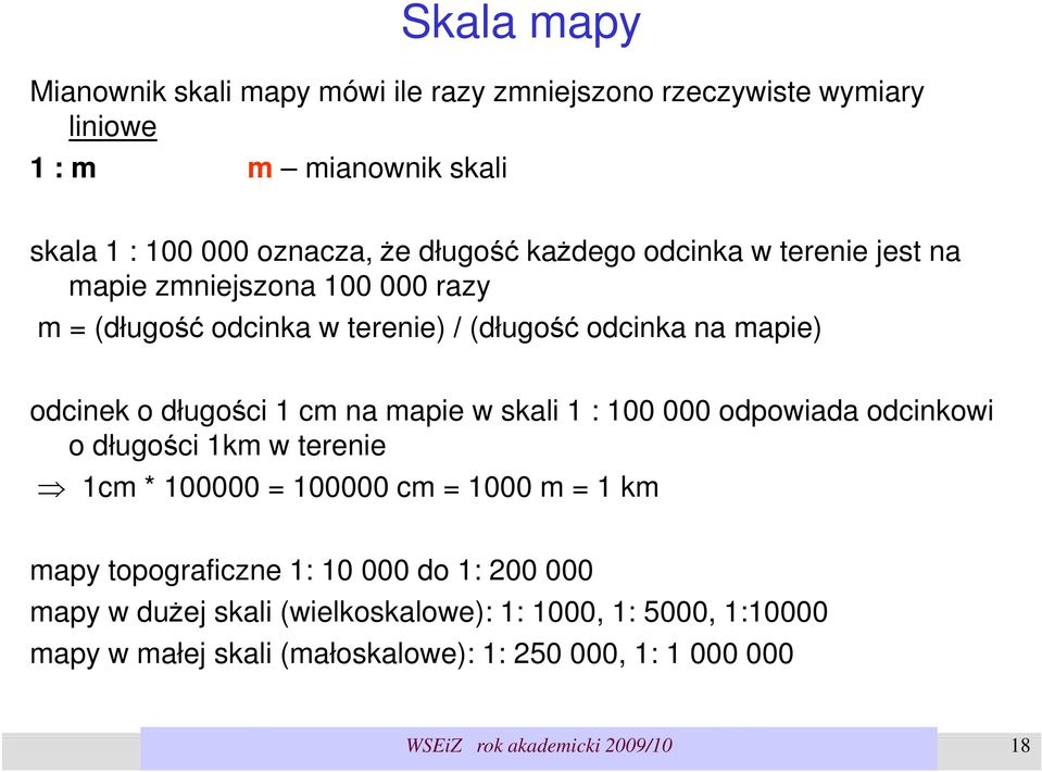 na mapie w skali 1 : 100 000 odpowiada odcinkowi o długości 1km w terenie 1cm * 100000 = 100000 cm = 1000 m = 1 km mapy topograficzne 1: 10 000 do 1: