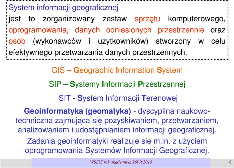 GIS Geographic Information System SIP Systemy Informacji Przestrzennej SIT - System Informacji Terenowej Geoinformatyka (geomatyka) - dyscyplina