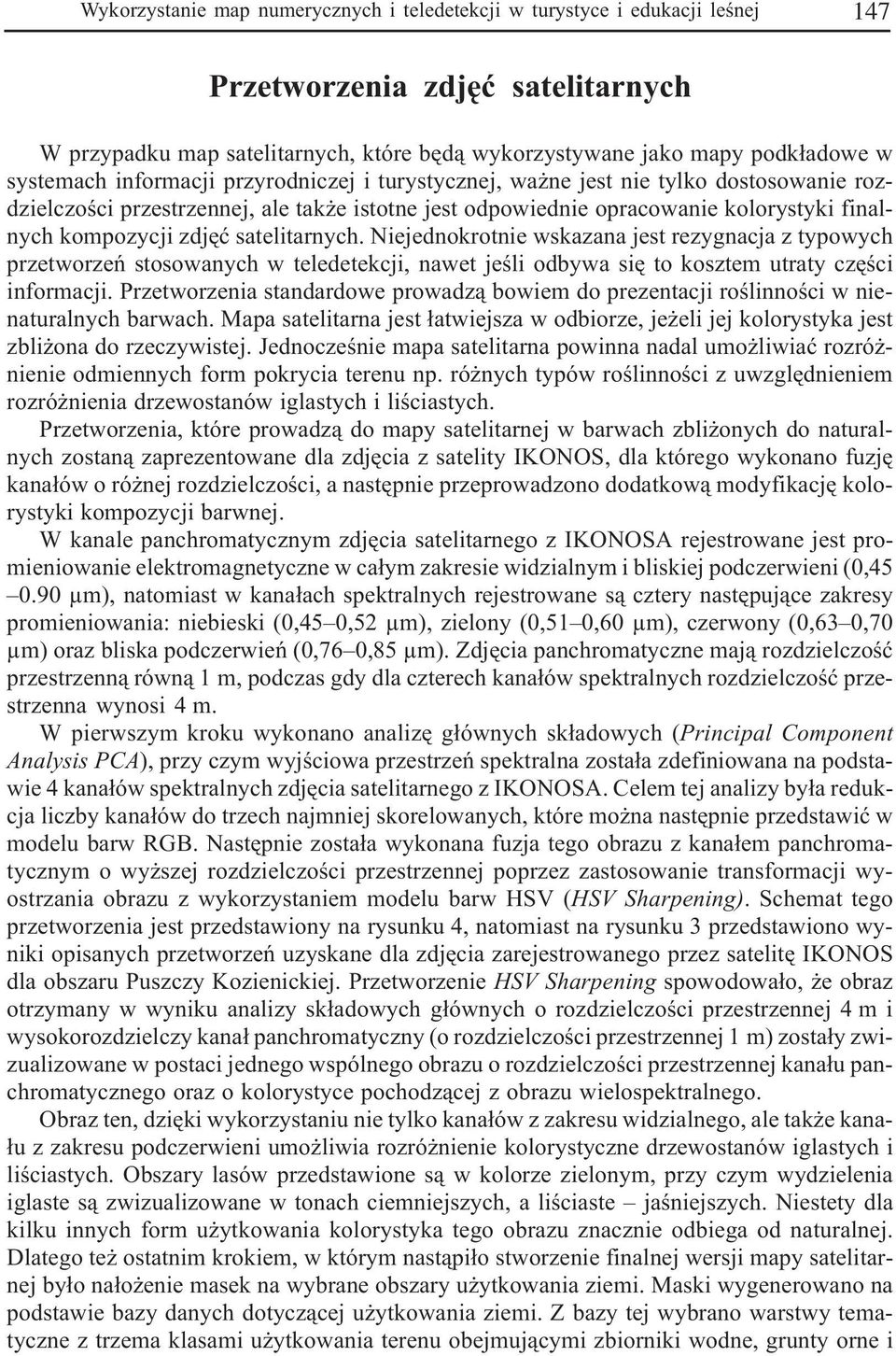 zdjêæ satelitarnych. Niejednokrotnie wskazana jest rezygnacja z typowych przetworzeñ stosowanych w teledetekcji, nawet jeœli odbywa siê to kosztem utraty czêœci informacji.