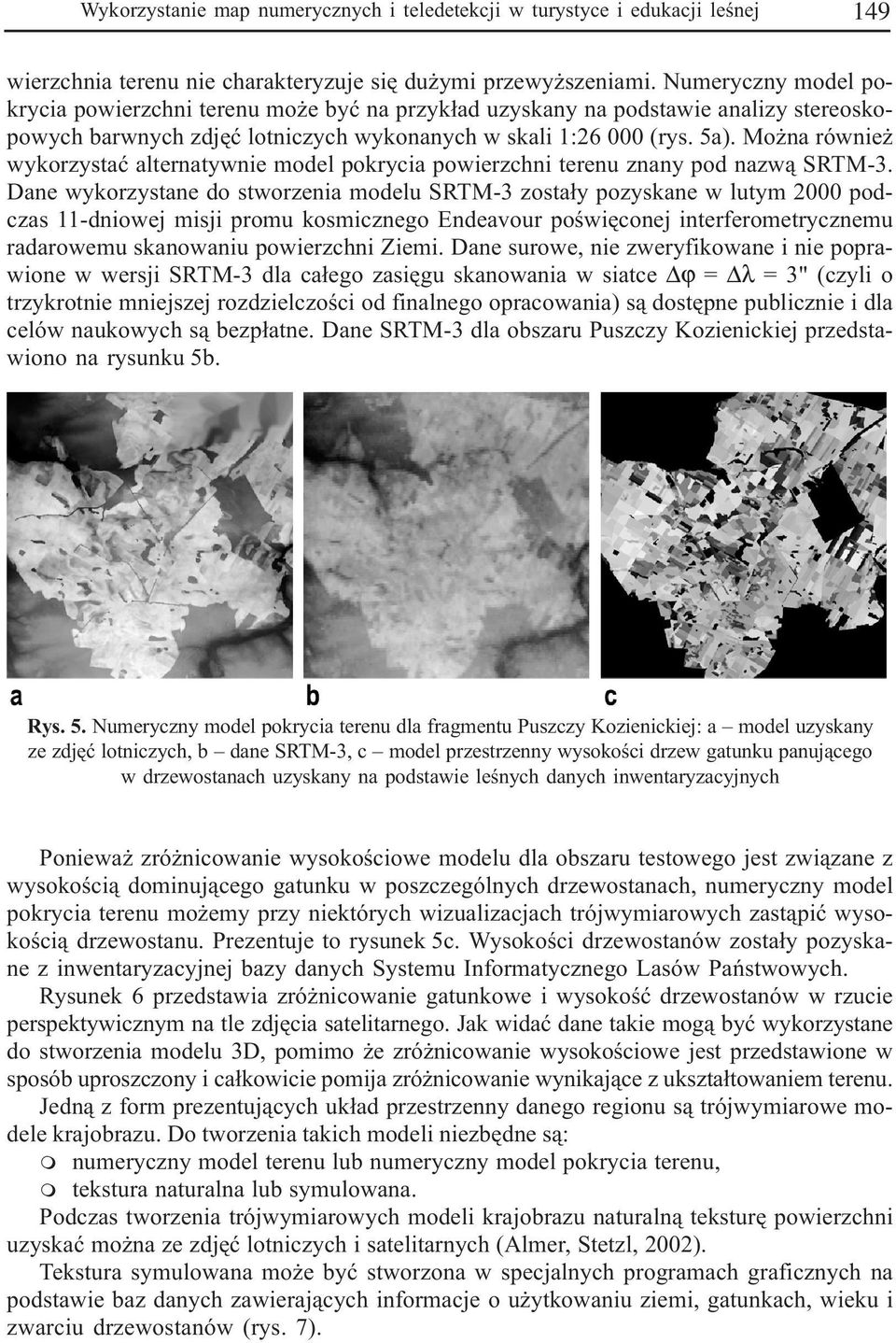 Mo na równie wykorzystaæ alternatywnie model pokrycia powierzchni terenu znany pod nazw¹ SRTM-3.