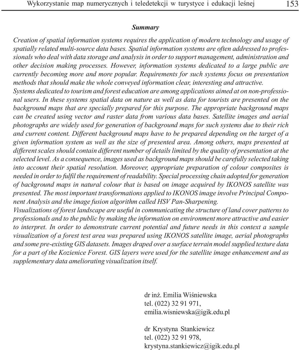 Spatial information systems are often addressed to professionals who deal with data storage and analysis in order to support management, administration and other decision making processes.