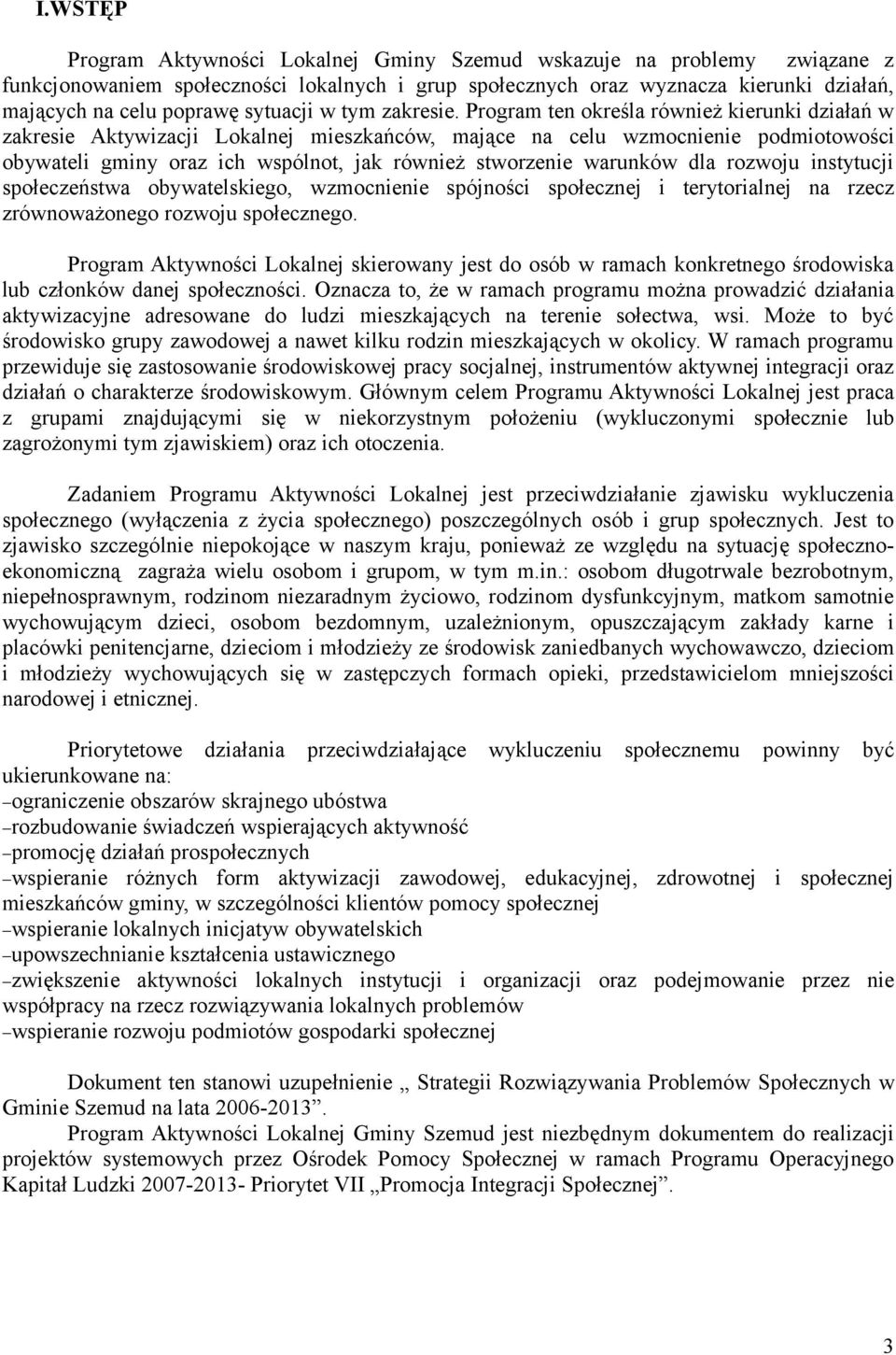 Program ten określa również kierunki działań w zakresie Aktywizacji Lokalnej mieszkańców, mające na celu wzmocnienie podmiotowości obywateli gminy oraz ich wspólnot, jak również stworzenie warunków