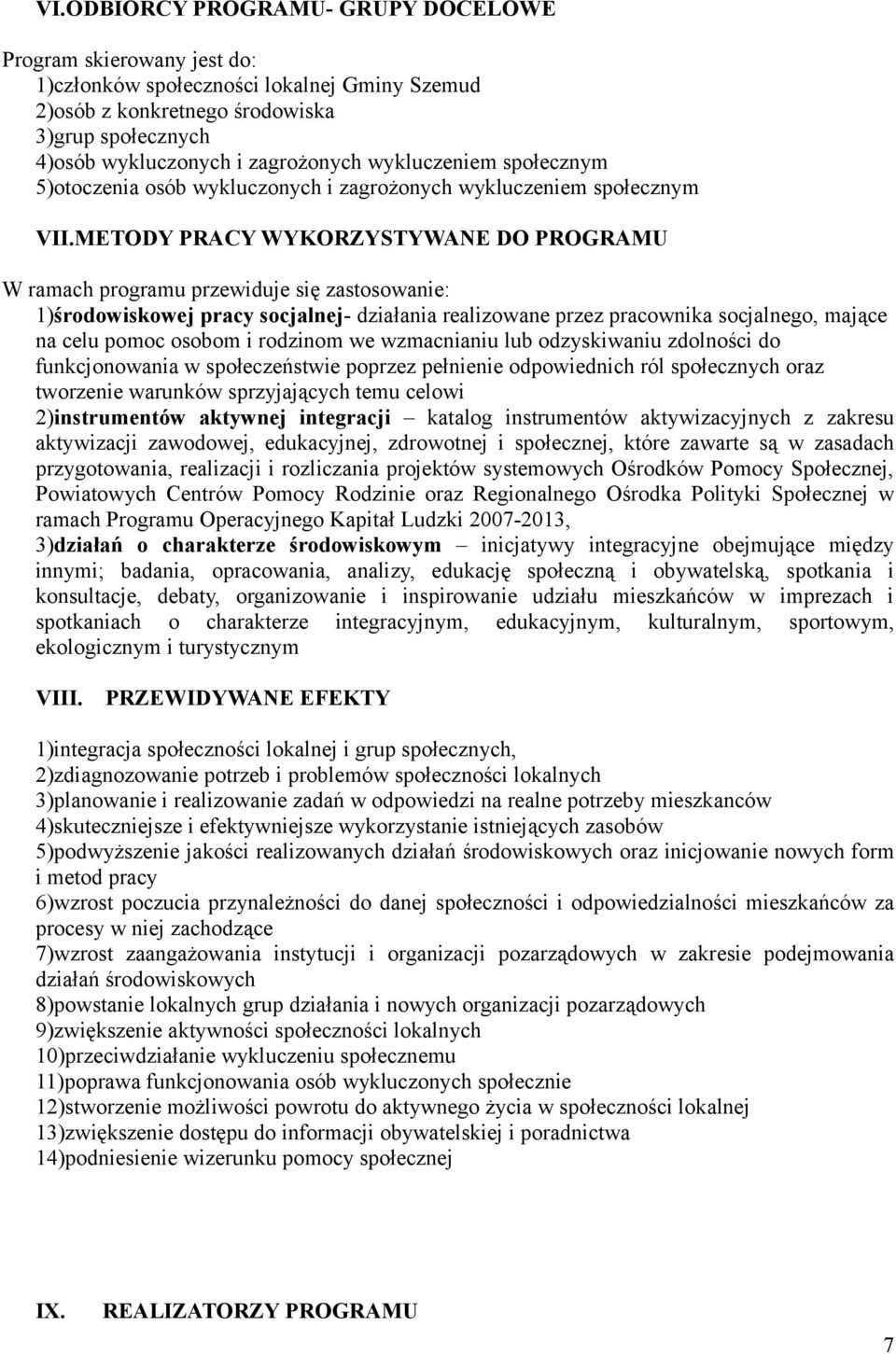 METODY PRACY WYKORZYSTYWANE DO PROGRAMU W ramach programu przewiduje się zastosowanie: 1)środowiskowej pracy socjalnej- działania realizowane przez pracownika socjalnego, mające na celu pomoc osobom