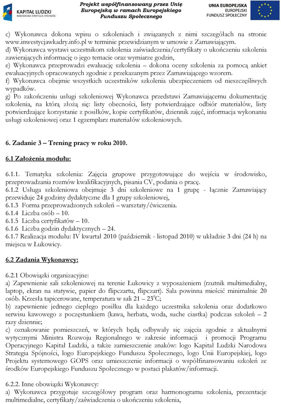 1.3 Forma przeprowadzonych szkoleń warsztaty/ćwiczenia. 6.1.4 Liczba osób 10. 6.1.5 Liczba certyfikatów 10. 6.1.6 Liczba godzin dydaktycznych 24. 6.1.7 Realizacja modułu: IV kwartał 2010 (październik - listopad 2010) w układzie 3 dni (24 h) na miejscu w Łukowicy.