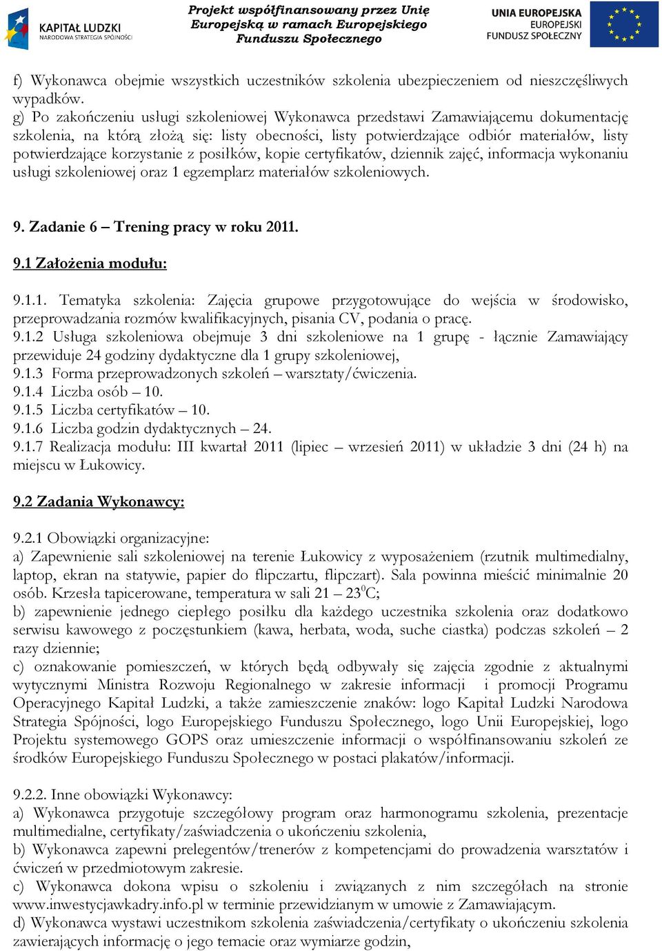 9.1.4 Liczba osób 10. 9.1.5 Liczba certyfikatów 10. 9.1.6 Liczba godzin dydaktycznych 24. 9.1.7 Realizacja modułu: III kwartał 2011 (lipiec wrzesień 2011) w układzie 3 dni (24 h) na miejscu w Łukowicy.