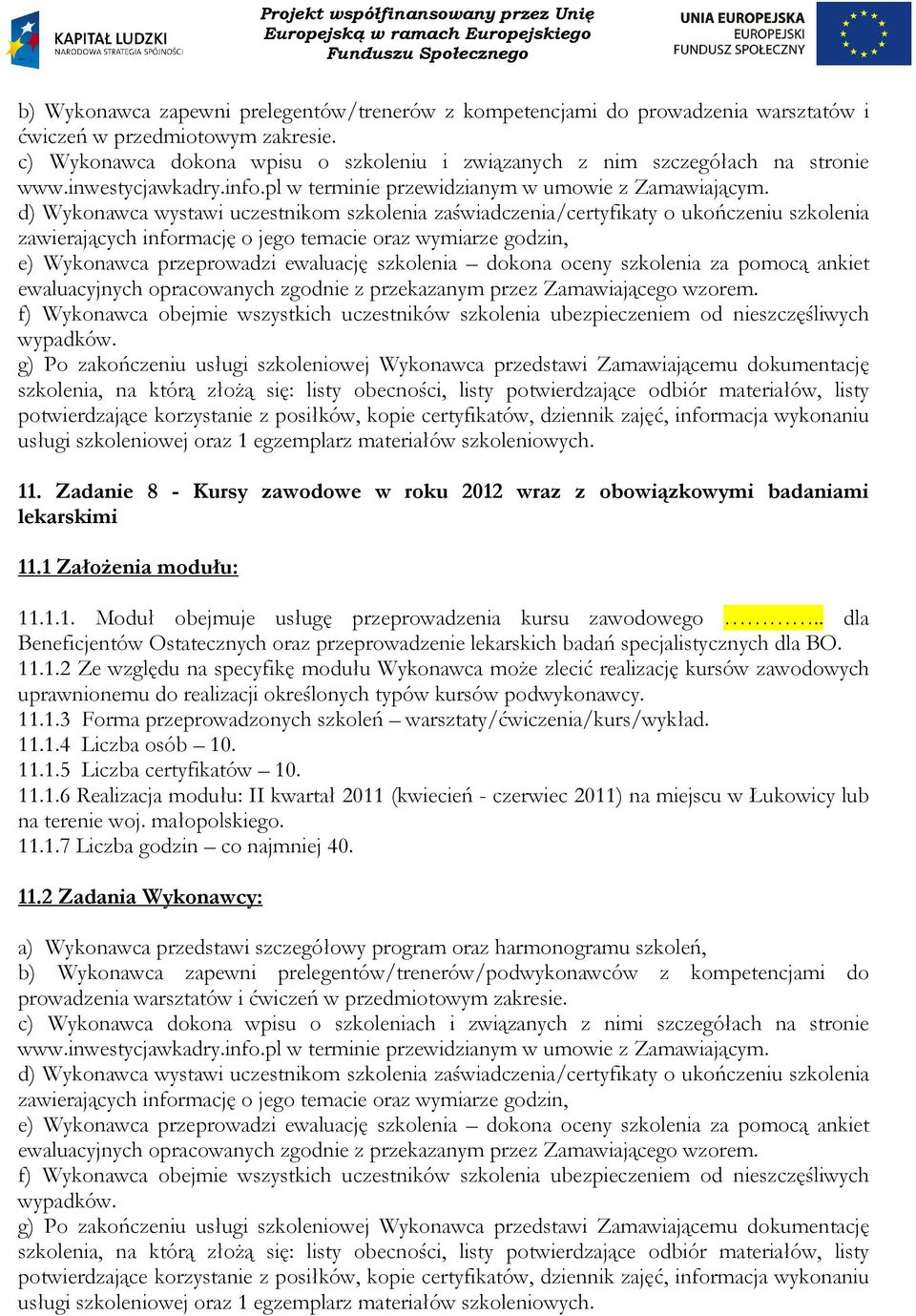 .1.2 Ze względu na specyfikę modułu Wykonawca może zlecić realizację kursów zawodowych uprawnionemu do realizacji określonych typów kursów podwykonawcy. 11.1.3 Forma przeprowadzonych szkoleń warsztaty/ćwiczenia/kurs/wykład.