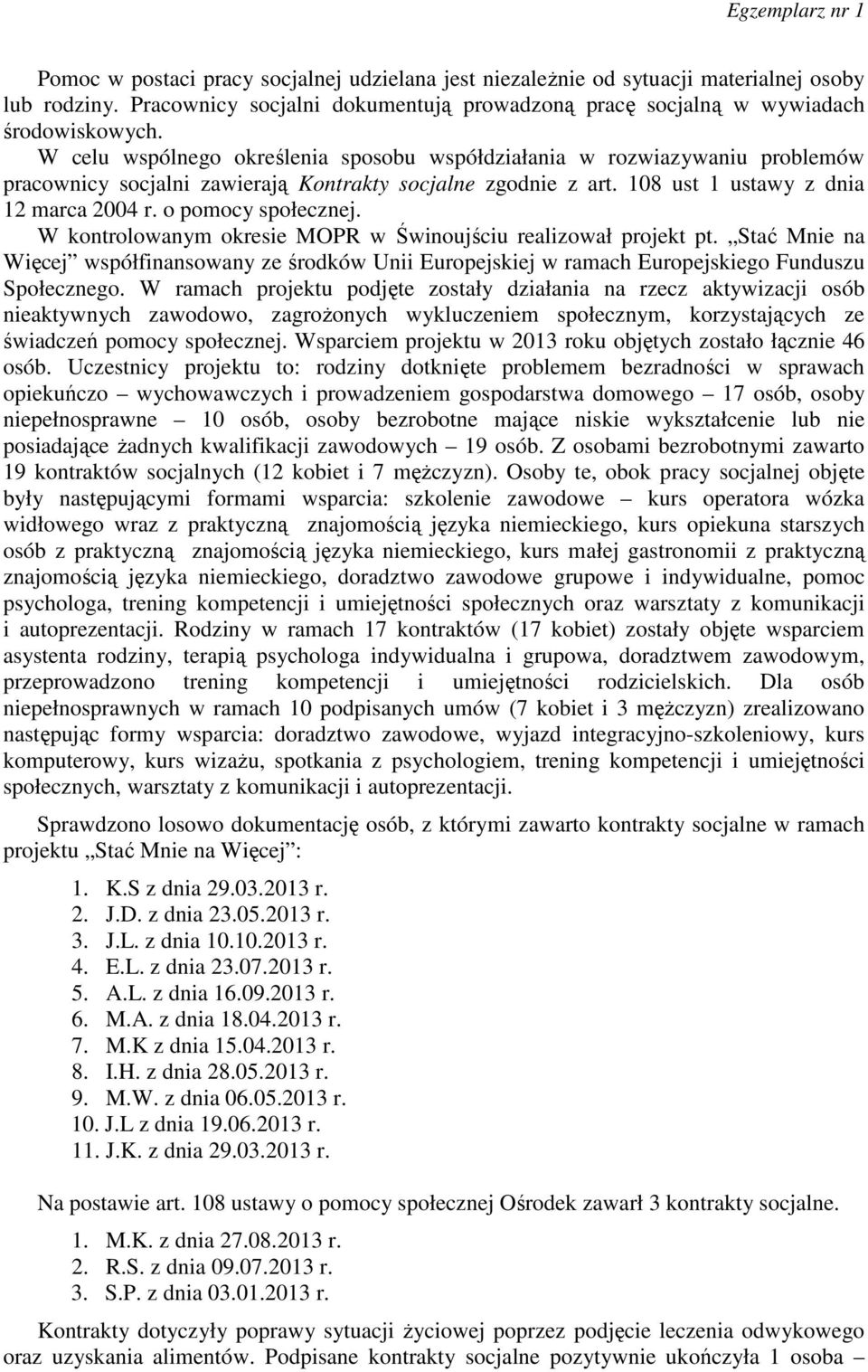 o pomocy społecznej. W kontrolowanym okresie MOPR w Świnoujściu realizował projekt pt. Stać Mnie na Więcej współfinansowany ze środków Unii Europejskiej w ramach Europejskiego Funduszu Społecznego.