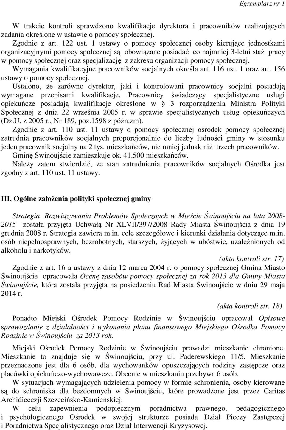 organizacji pomocy społecznej. Wymagania kwalifikacyjne pracowników socjalnych określa art. 116 ust. 1 oraz art. 156 ustawy o pomocy społecznej.