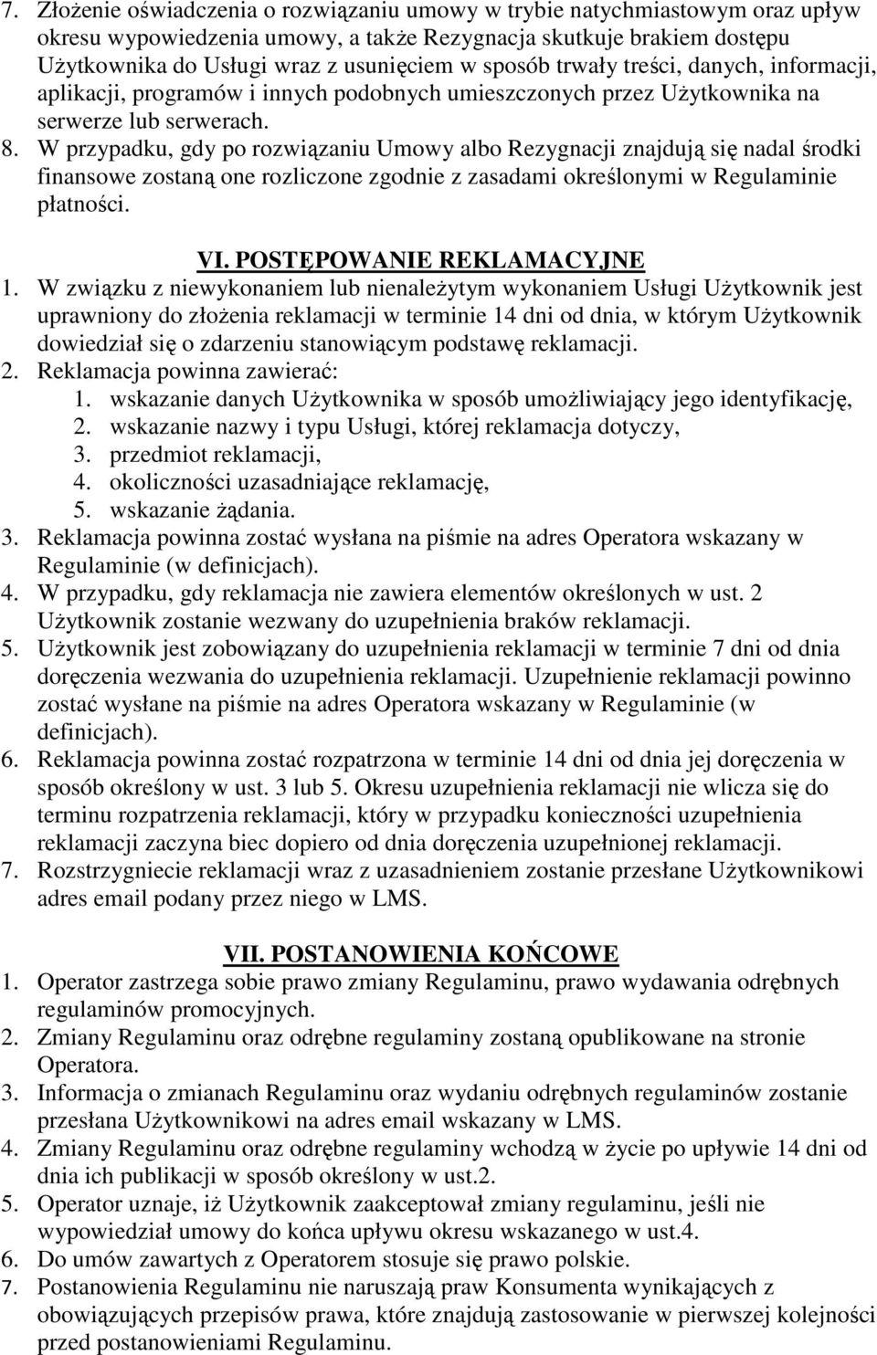 W przypadku, gdy po rozwiązaniu Umowy albo Rezygnacji znajdują się nadal środki finansowe zostaną one rozliczone zgodnie z zasadami określonymi w Regulaminie płatności. VI.