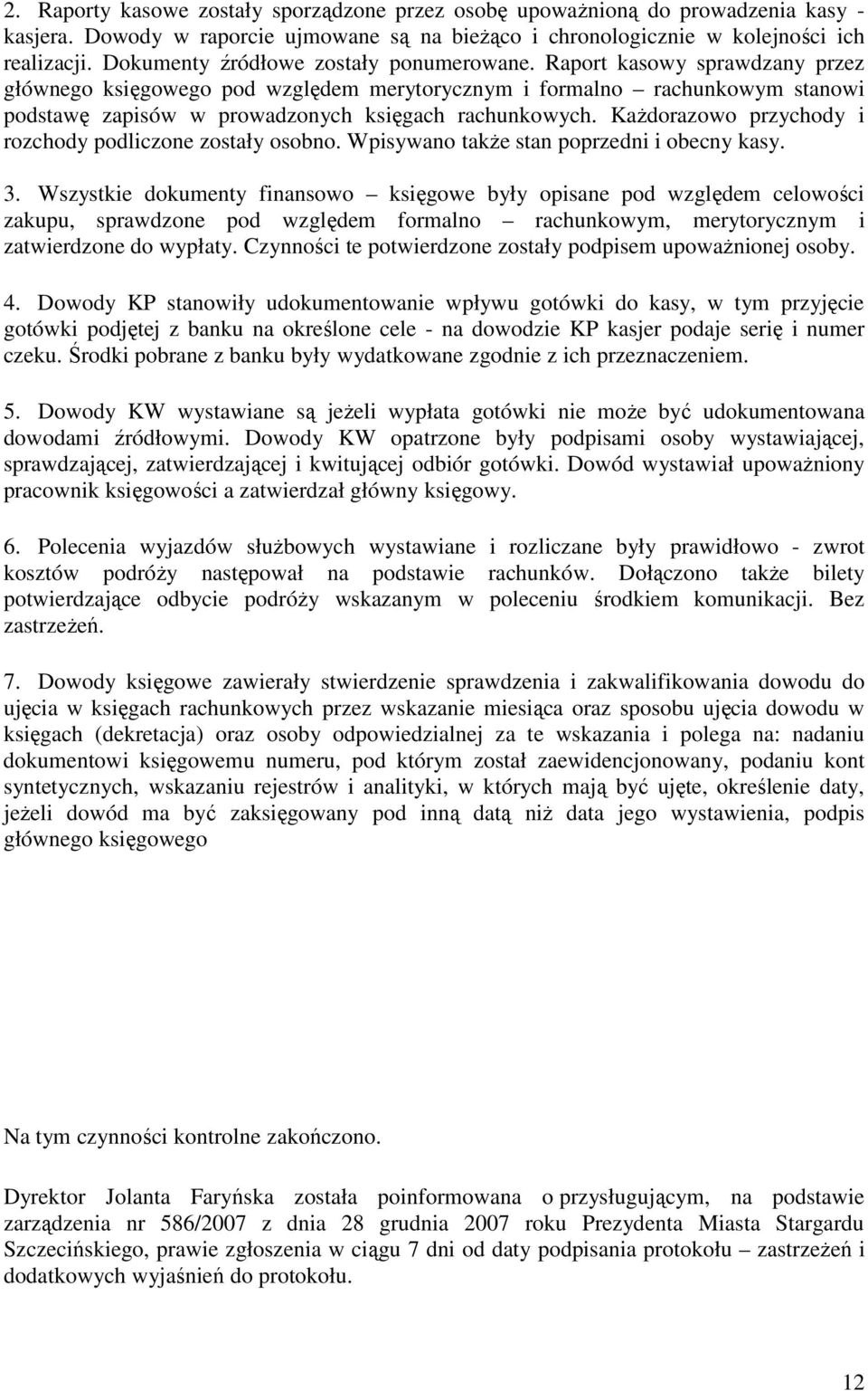 Raport kasowy sprawdzany przez głównego księgowego pod względem merytorycznym i formalno rachunkowym stanowi podstawę zapisów w prowadzonych księgach rachunkowych.