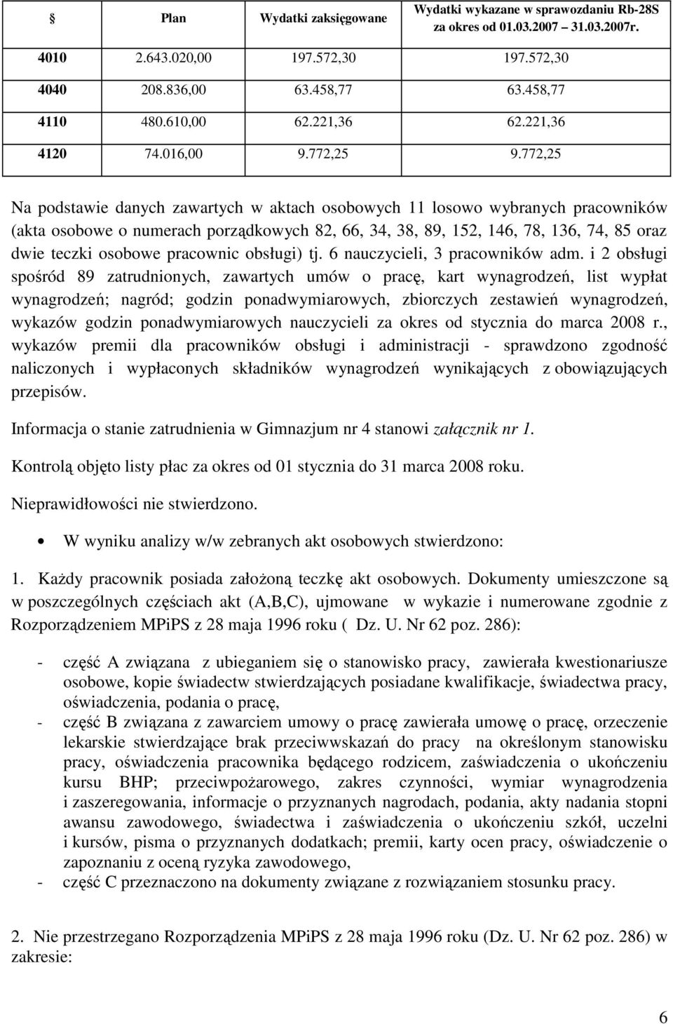 772,25 Na podstawie danych zawartych w aktach osobowych 11 losowo wybranych pracowników (akta osobowe o numerach porządkowych 82, 66, 34, 38, 89, 152, 146, 78, 136, 74, 85 oraz dwie teczki osobowe