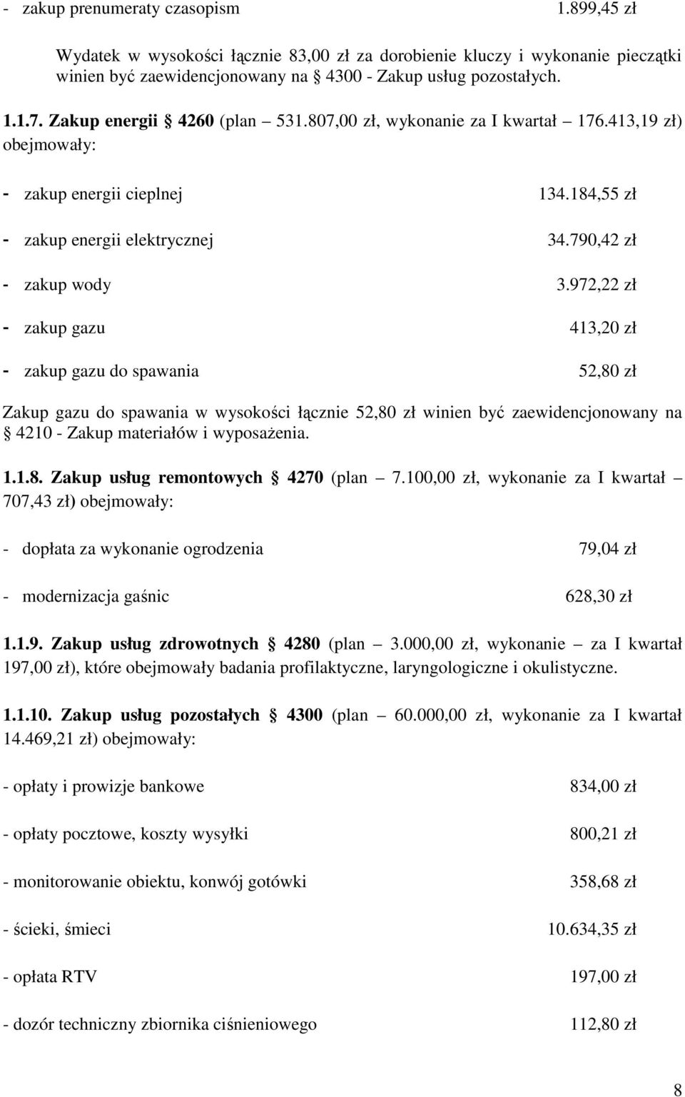 972,22 zł - zakup gazu 413,20 zł - zakup gazu do spawania 52,80 zł Zakup gazu do spawania w wysokości łącznie 52,80 zł winien być zaewidencjonowany na 4210 - Zakup materiałów i wyposaŝenia. 1.1.8. Zakup usług remontowych 4270 (plan 7.