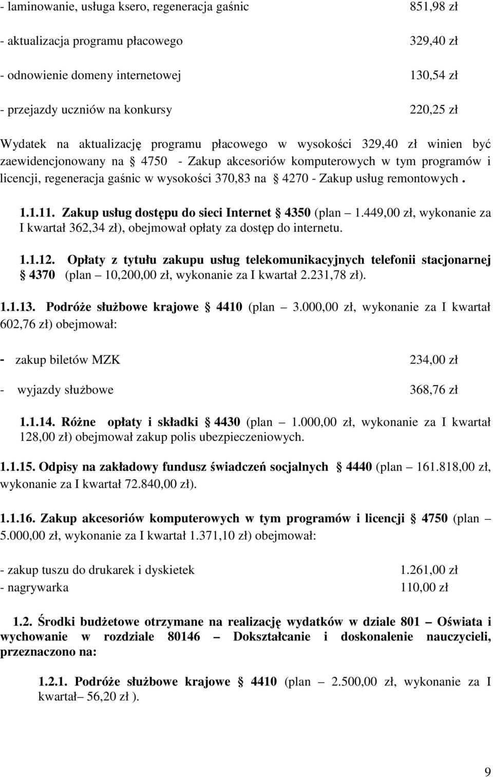 Zakup usług remontowych. 1.1.11. Zakup usług dostępu do sieci Internet 4350 (plan 1.449,00 zł, wykonanie za I kwartał 362,34 zł), obejmował opłaty za dostęp do internetu. 1.1.12.