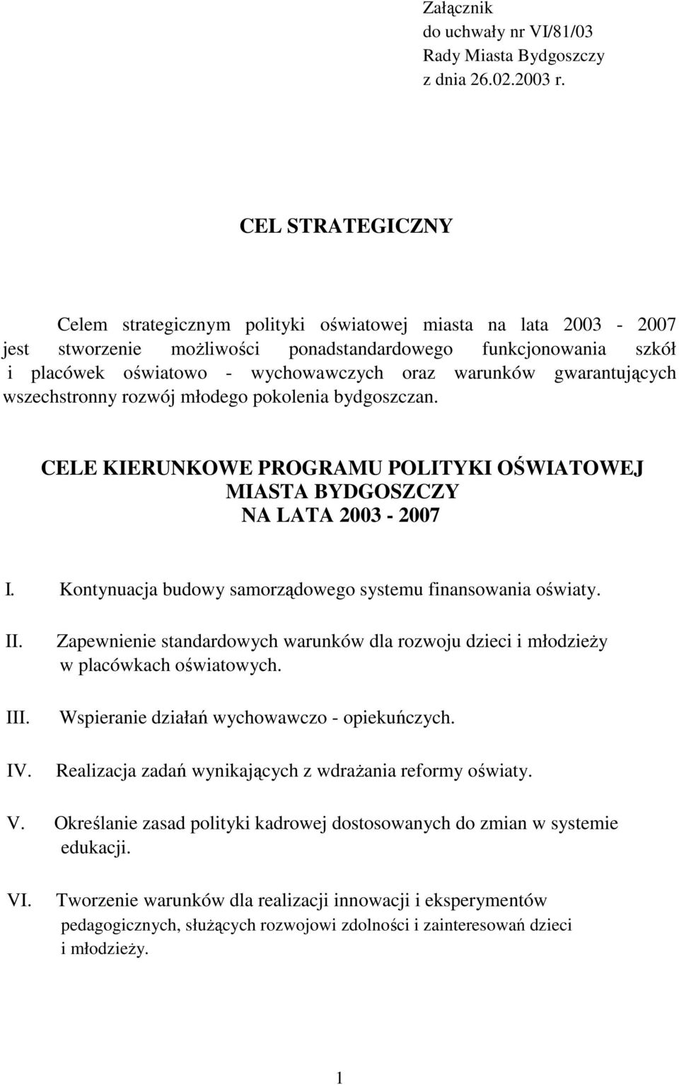 gwarantujących wszechstronny rozwój młodego pokolenia bydgoszczan. CELE KIERUNKOWE PROGRAMU POLITYKI OŚWIATOWEJ MIASTA BYDGOSZCZY NA LATA 2003-2007 I.