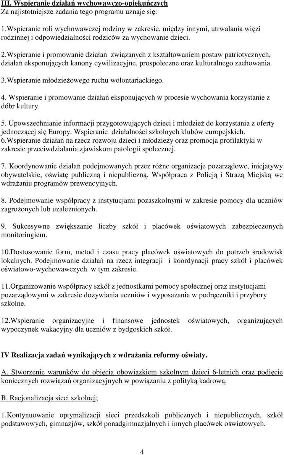 Wspieranie i promowanie działań związanych z kształtowaniem postaw patriotycznych, działań eksponujących kanony cywilizacyjne, prospołeczne oraz kulturalnego zachowania. 3.