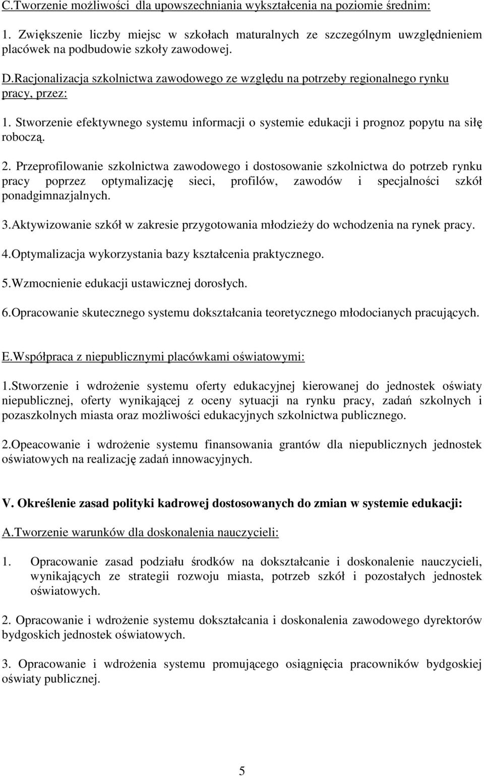 Przeprofilowanie szkolnictwa zawodowego i dostosowanie szkolnictwa do potrzeb rynku pracy poprzez optymalizację sieci, profilów, zawodów i specjalności szkół ponadgimnazjalnych. 3.