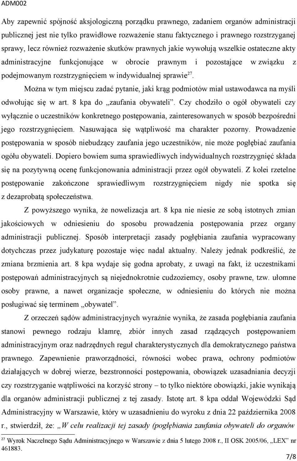 Można w tym miejscu zadać pytanie, jaki krąg podmiotów miał ustawodawca na myśli odwołując się w art. 8 kpa do zaufania obywateli.