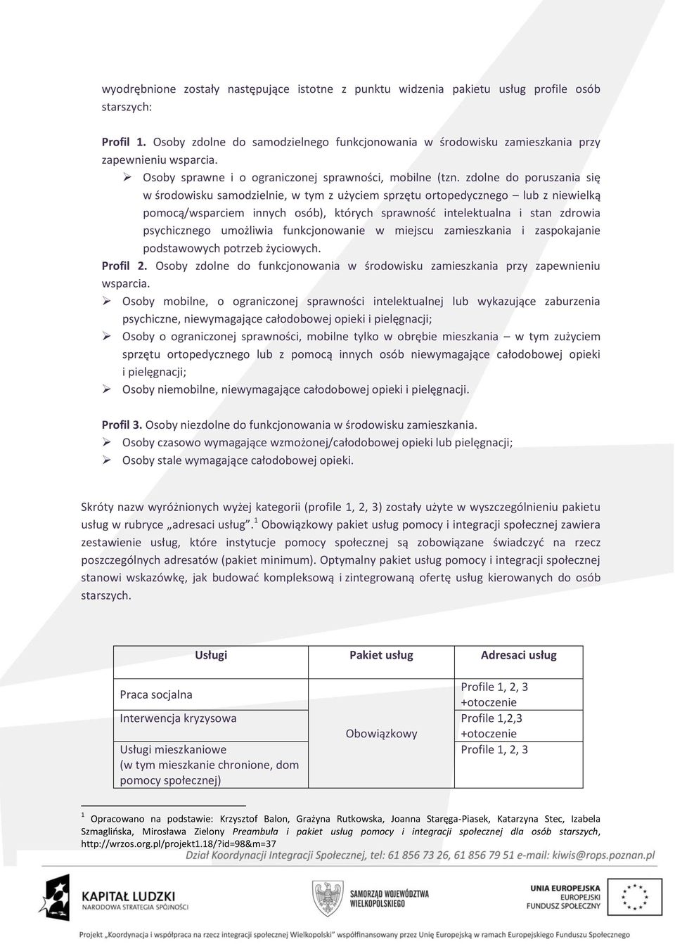 zdolne do poruszania się w środowisku samodzielnie, w tym z użyciem sprzętu ortopedycznego lub z niewielką pomocą/wsparciem innych osób), których sprawność intelektualna i stan zdrowia psychicznego