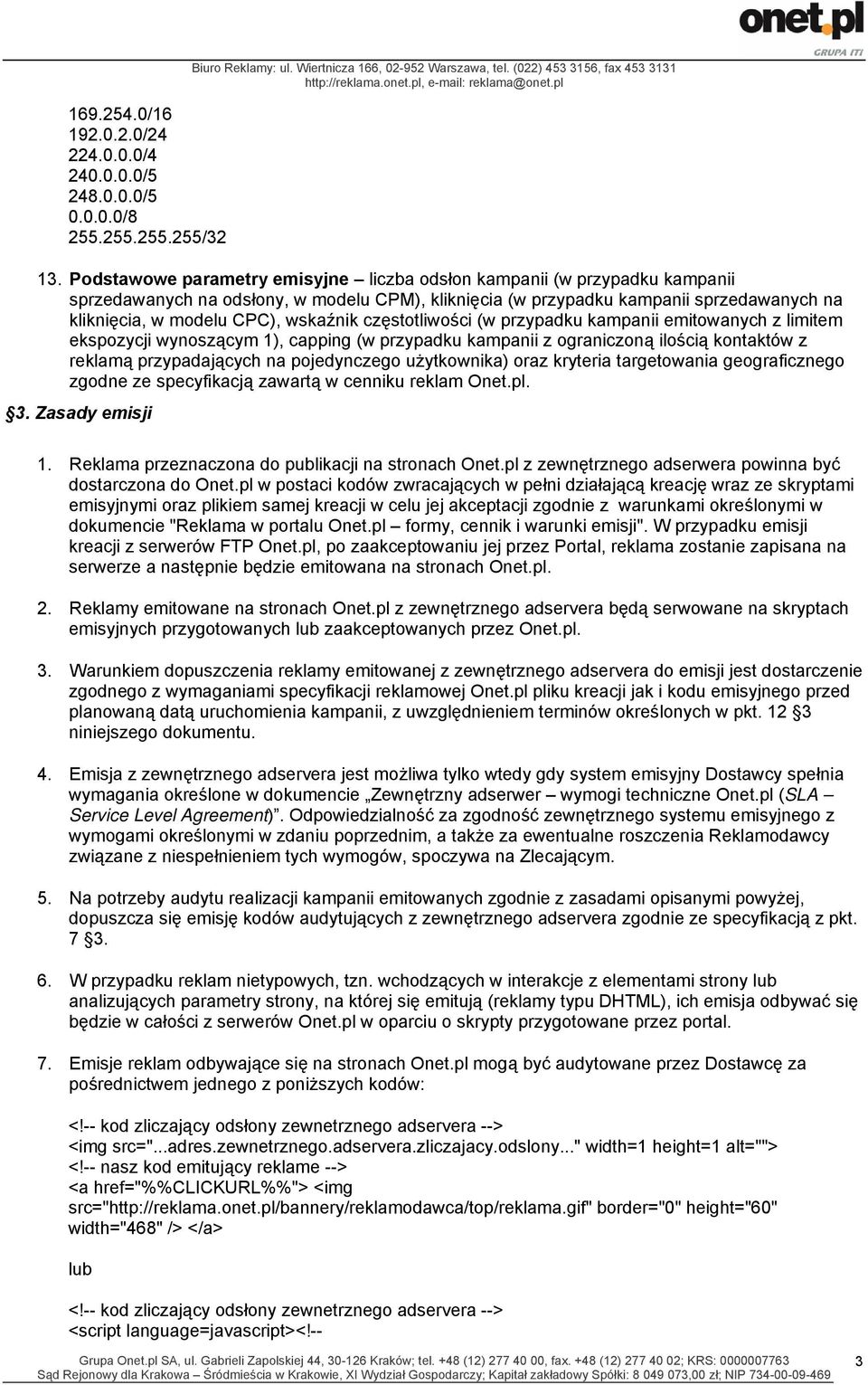 wskaźnik częstotliwości (w przypadku kampanii emitowanych z limitem ekspozycji wynoszącym 1), capping (w przypadku kampanii z ograniczoną ilością kontaktów z reklamą przypadających na pojedynczego