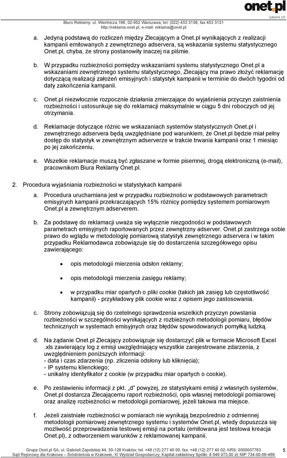 pl a wskazaniami zewnętrznego systemu statystycznego, Zlecający ma prawo złożyć reklamację dotyczącą realizacji założeń emisyjnych i statystyk kampanii w terminie do dwóch tygodni od daty zakończenia
