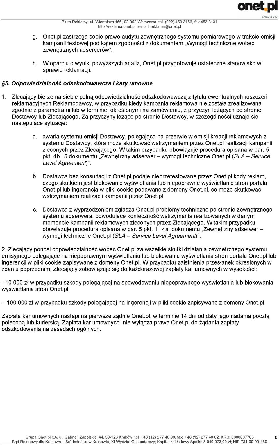 Zlecający bierze na siebie pełną odpowiedzialność odszkodowawczą z tytułu ewentualnych roszczeń reklamacyjnych Reklamodawcy, w przypadku kiedy kampania reklamowa nie została zrealizowana zgodnie z