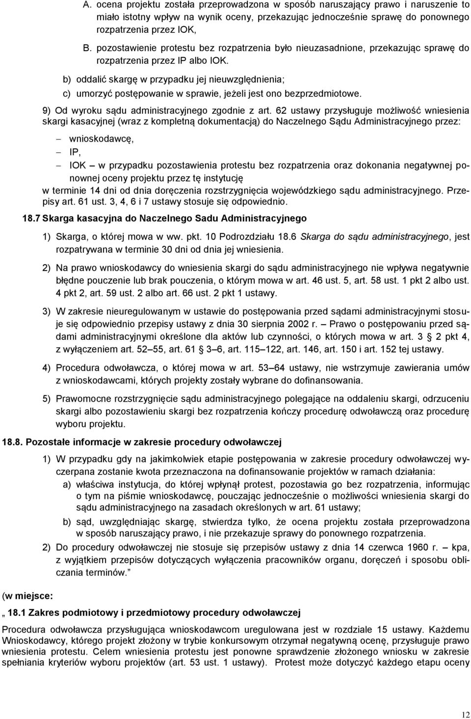 b) oddalić skargę w przypadku jej nieuwzględnienia; c) umorzyć postępowanie w sprawie, jeżeli jest ono bezprzedmiotowe. 9) Od wyroku sądu administracyjnego zgodnie z art.