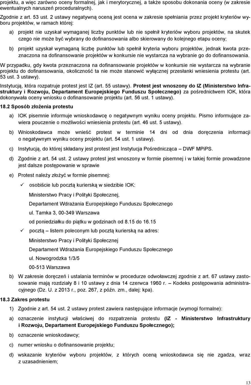 projektów, na skutek czego nie może być wybrany do dofinansowania albo skierowany do kolejnego etapu oceny; b) projekt uzyskał wymaganą liczbę punktów lub spełnił kryteria wyboru projektów, jednak