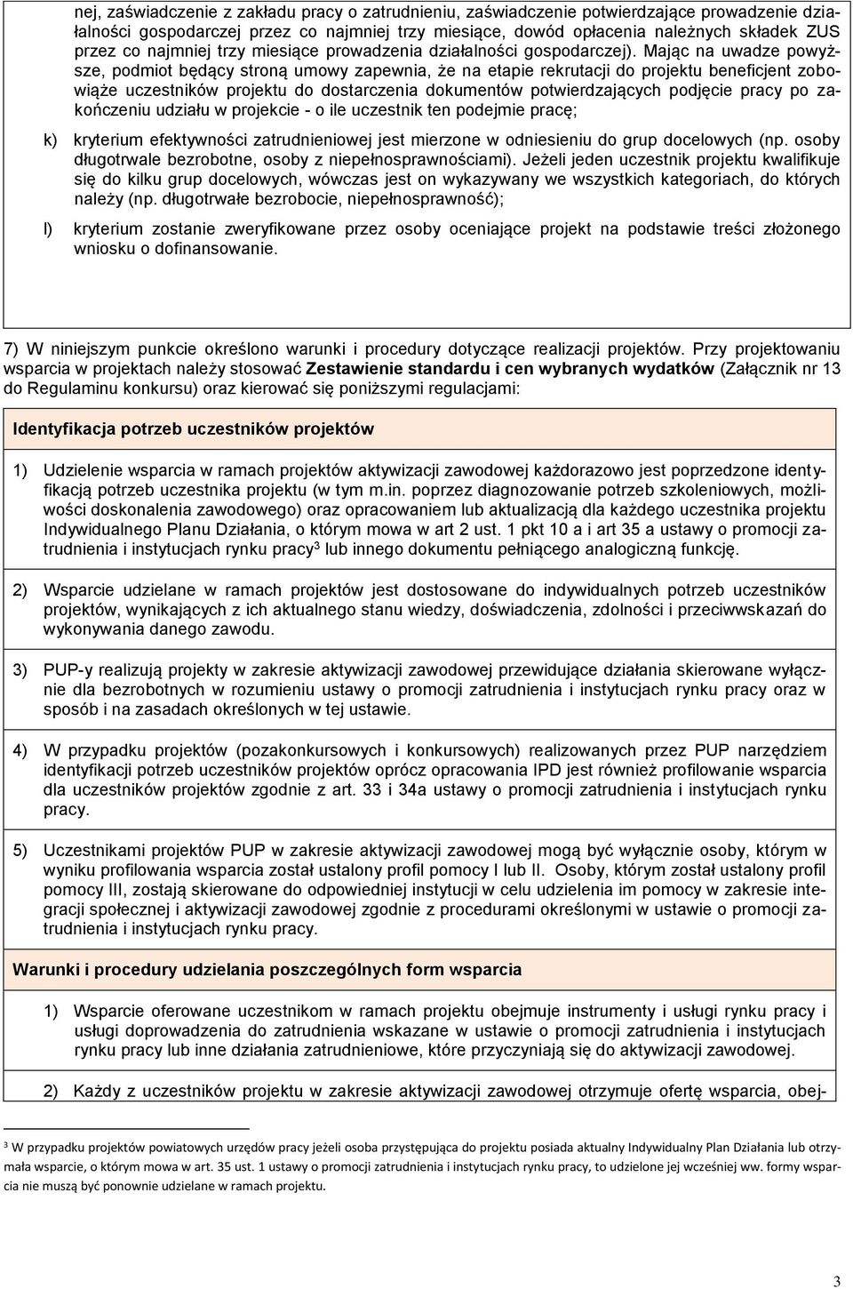 Mając na uwadze powyższe, podmiot będący stroną umowy zapewnia, że na etapie rekrutacji do projektu beneficjent zobowiąże uczestników projektu do dostarczenia dokumentów potwierdzających podjęcie