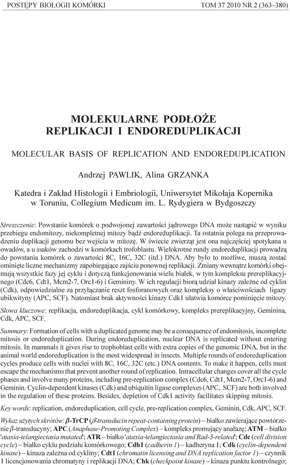 Rydygiera w Bydgoszczy Streszczenie: Powstanie komórek o podwojonej zawartoœci j¹drowego DNA mo e nast¹piæ w wyniku przebiegu endomitozy, niekompletnej mitozy b¹dÿ endoreduplikacji.