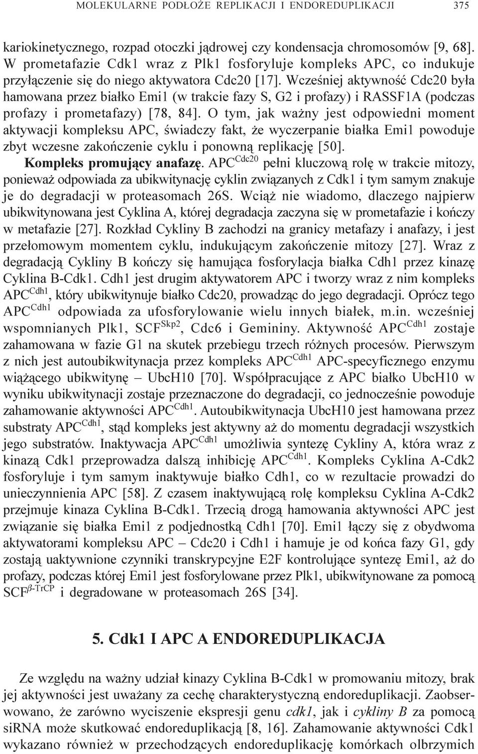 Wczeœniej aktywnoœæ Cdc20 by³a hamowana przez bia³ko Emi1 (w trakcie fazy S, G2 i profazy) i RASSF1A (podczas profazy i prometafazy) [78, 84].