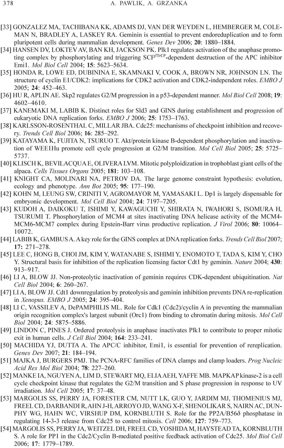 Plk1 regulates activation of the anaphase promoting complex by phosphorylating and triggering SCF btrcp -dependent destruction of the APC inhibitor Emi1. Mol Biol Cell 2004; 15: 5623 5634.