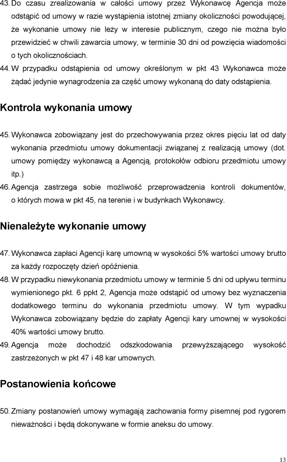 W przypadku odstąpienia od umowy określonym w pkt 43 Wykonawca może żądać jedynie wynagrodzenia za część umowy wykonaną do daty odstąpienia. Kontrola wykonania umowy 45.