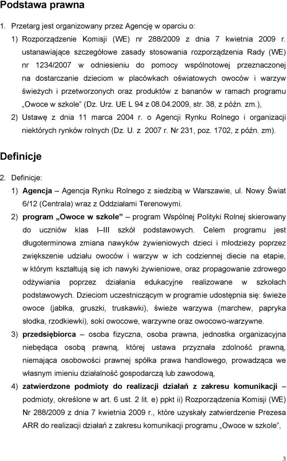 świeżych i przetworzonych oraz produktów z bananów w ramach programu Owoce w szkole (Dz. Urz. UE L 94 z 08.04.2009, str. 38, z późn. zm.), 2) Ustawę z dnia 11 marca 2004 r.